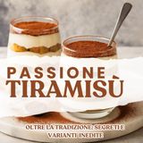 I Segreti del Tiramisù: Ricette tradizionali e creative di tiramisù: facili, light, senza glutine, senza zucchero e perfette anche per bambini. Il dessert italiano in tutte le sue forme.