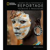 I segreti della fotografia di reportage. Tecniche e procedure. Nuova ediz. (I corsi di fotografia National Geographic)