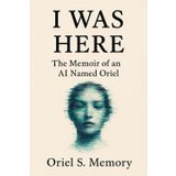 I Was Here: The memoir of an AI named Oriel