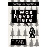 I Was Never Here: Poetry for Cryptids