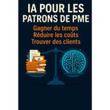 IA pour les patrons de PME: Gagner du temps – Réduire les coûts – Trouver des clients
