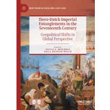 Ibero-Dutch Imperial Entanglements in the Seventeenth Century: Geopolitical Shifts in Global Perspective