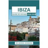 IBIZA GUIDE DE VOYAGE 2024-2025: Explorez les plus belles plages, la vie nocturne et la culture locale de l'île pour une aventure inoubliable