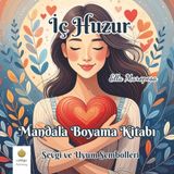 İç Huzur Mandala Boyama Kitabı: Sevgi ve Uyum Sembolleri (Turkish Edition)