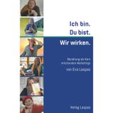 Ich bin. Du bist. Wir wirken. Beziehung als Kern emotionalen Marketings: Ein Businessroman mit praktischen Schritten