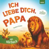 Ich liebe dich, Papa: Ein herzerwärmendes Kinderbuch über die grenzenlose Liebe zwischen Papa und Kind I inkl. Hörbuch I Das perfekte Geschenk für den besten Papa der Welt I von Pädagogen geschrieben