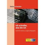 Ich schreibe, also bin ich: Schritt für Schritt zur eigenen Biographie