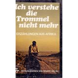 Ich verstehe die Trommel nicht mehr. Erzählungen aus Afrika