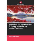 Ideologia do Tennoísmo - O Poder Imperial no Japão Moderno