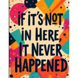 If It’s Not in Here, It Never Happened - Writing Journal: 90 GSM, Ruled, Ppaperback.: 120 Pages