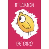 IF LEMON BE BIRD: Cute Notebook Journal | Funny Gift for Bird Lovers, Lemon Lovers, and Fruit Lovers| Lined Notebook, 120 Blank Pages, 6 x 9 Inches, Matte Finish Cover