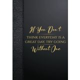 If you don't think everyday is a great day, try going without one: 122 pages blank lined, "6x9", Motivational Quote with Amazing luxury background | ... notes on things you want to do or remember.
