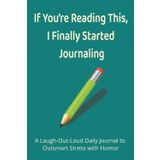 If You’re Reading This, I Finally Started Journaling: A 6x9 Daily Humor Journal for Teens and Adults – 100 Days of Relatable Prompts, Snarky ... Therapy, and Finally Writing Things Down