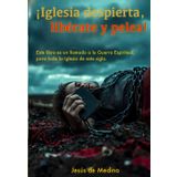 Iglesia despierta, libérate y pelea: Este libro es un llamado, para toda la guerra espiritual de este siglo