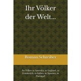 Ihr Völker der Welt...: ihr Völker in Amerika, in England, in Frankreich, in Italien, in Spanien, in Portugal!