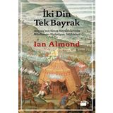 İKI DIN TEK BAYRAK AVRUPA'NIN SAVAŞ MEYDANLARINDA MÜSLÜMAN - HIRISTIYAN İTTIFAKLARI - IAN ALMOND