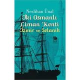 İki Osmanlı Liman Kenti İzmir ve Selanik - Neslihan Ünal