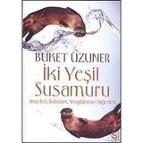 İki Yeşil Su Samuru Anneleri, Babaları, Sevgilileri ve Diğerleri - Buket Uzuner