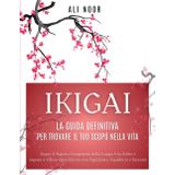 Ikigai: La Guida Definitiva per Trovare il Tuo Scopo nella Vita: Scopri il Segreto Giapponese della Lunga Vita Felice e Impara a Vivere Ogni Giorno con Significato, Equilibrio e Serenità