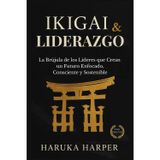 Ikigai & Liderazgo La brújula de los líderes que crean un futuro enfocado, consciente y sostenible: Estrategia japonesa para liderar con propósito, transformar equipos. Filosofía aplicada para CEOs