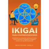 IKIGAI PARA EMPRENDEDORES: Emprende con propósito, gestiona el estrés, evita el burnout y construye un negocio exitoso con equilibrio personal.