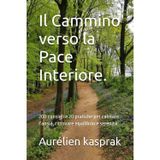 Il Cammino verso la Pace Interiore.: 200 consigli e 20 pratiche per calmare l'ansia, ritrovare equilibrio e serenità.