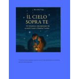 “Il Cielo Sopra Te” Un romantasy contemporaneo che accende il cuore e illumina l’anima: "Dove i confini si dissolvono e le emozioni prendono il volo."