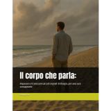 Il corpo che parla: imparare a riconoscere piccoli segnali di disagio, per una cura consapevole