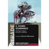 Il cosmo sciamanico. Ontologie indigene fra Asia e Americhe (S.t.r.a.d.e. Spiritualità e tradizioni religiose: approcci, discipline, etnografie)