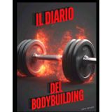 IL DIARIO DEL BODYBUILDING: Tieni traccia dei tuoi progressi in palestra, sfrutta al meglio il tuo allenamento! Perfetto per mettere su muscoli, dimagrire e stare in forma. 226 Workout da compilare.