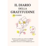 Il Diario della Gratitudine – 90 Giorni per Donne: Quaderno guidato per coltivare la felicità, aumentare la mindfulness e ritrovare equilibrio interiore in soli 5 minuti al giorno