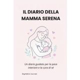 Il Diario della Mamma Serena: Uno spazio guidato per la pace interiore e la cura di sé