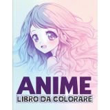 Il Grande Libro da Colorare Anime per Ragazze: [Nuova Edizione] Con Oltre 50 Pagine di Anime Kawaii | Ideale per Compleanni e Feste Speciali.