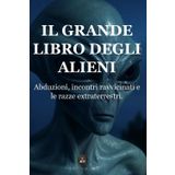 Il grande libro degli alieni: Svelando il mistero: abduzioni, incontri ravvicinati e le razze extraterrestri