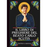 IL LIBRO DI PREGHIERE DEL BEATO CARLO ACUTIS: Potente Novena, Litania, Coroncina e Suppliche Urgenti al Patrono di Internet, dei Programmatori ... Eucaristiche (LA COMUNIONE DEI SANTI)
