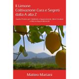 Il Limone - Coltivazione, Cura e Segreti dalla A alla Z: Guida Pratica per Hobbisti e Appassionati, Idee Creative e Micro-Imprenditoriali