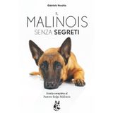 Il Malinois Senza Segreti: La guida completa per capire, educare e crescere un Pastore Belga Malinos equilibrato dal cucciolo, all'adulto