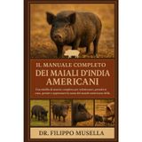 Il Manuale Completo Dei Maiali d'India Americani: Una tabella di marcia completa per selezionare, prendersi cura, gestire e apprezzare la razza del maiale americano della Guinea