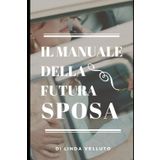 Il manuale della futura sposa: La guida definitiva per organizzare il tuo matrimonio perfetto: dalla pianificazione al grande giorno
