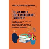 Il Manuale dell'Insegnante Vincente: Strategie ed esempi pratici su come affrontare il mondo della scuola per futuri o novelli insegnanti della scuola ... primo grado (Manuali per insegnanti, Band 2)