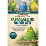 Il Manuale Ultimativo sul Pappagallino Ondulato (Cura e Allevamento): Una guida semplice alla cura, all'alimentazione, al legame, all'alloggio, alla ... e altro ancora dei parrocchetti ondulati