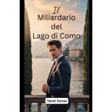 Il Miliardario del Lago di Como: Un Romance Italiano di Segreti, Redenzione e Amore Proibito
