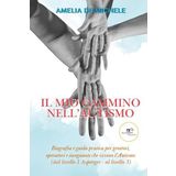 Il mio cammino nell'autismo. Biografia e guida pratica per genitori, operatori e insegnanti che vivono l'Autismo (dal livello 1 Asperger – al livello 3) (Chronos. Autobiografie di cittadini)