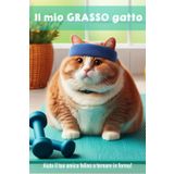 Il mio GRASSO gatto: Aiuta il tuo amico felino a tornare in forma!