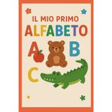 Il mio primo alfabeto: Attività educative e divertenti per bambini 3-6 anni, con disegni da colorare per imparare a leggere e scrivere