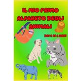 Il Mio Primo Alfabeto Degli Animali: Dai 4 Ai 6 Anni