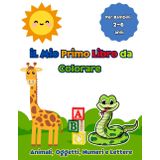 Il Mio Primo libro da colorare: animali, oggetti, frutta, numeri e lettere. disegni adorabile e divertente facile da colorare per bambini da 2-6 anni
