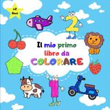 IL MIO PRIMO LIBRO DA COLORARE.: Bambini +2 anni. Disegni SEMPLICI, di GRANDE DIMENSIONE e con LINEE SPESSE