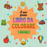 IL MIO PRIMO LIBRO DA COLORARE: BIMBI 2/5 ANNI