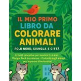 Il mio primo libro da colorare con animali: Polo Nord, Giungla e Città – Attività Educative per Bambini 3-6 Anni
